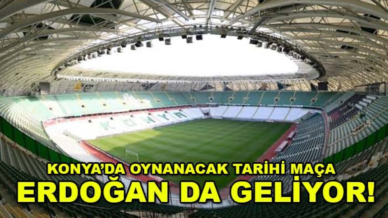 Konya’da oynanacak tarihi maça Erdoğan da geliyor!
