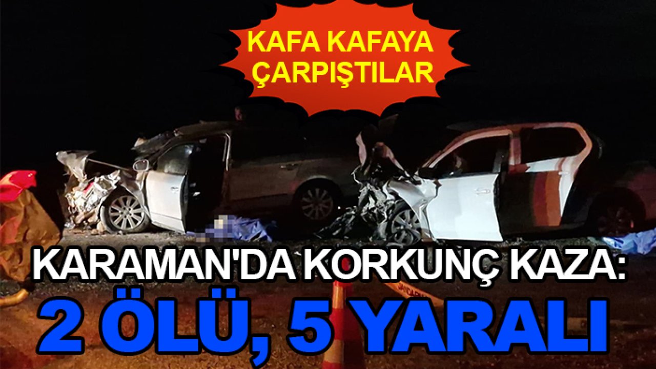 Karaman'da korkunç kaza: 2 ölü, 5 yaralı