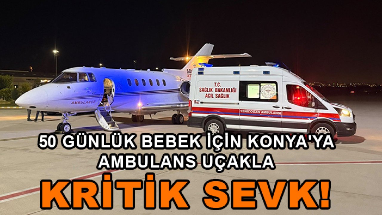 50 günlük bebek için Konya'ya ambulans uçakla kritik sevk!