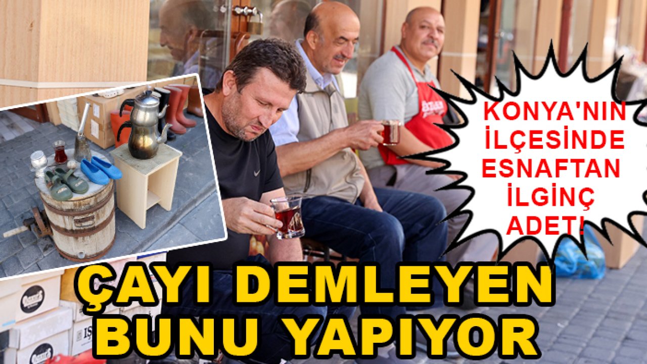 Konya'nın ilçesinde esnaftan ilginç adet! Çayı demleyen bunu yapıyor