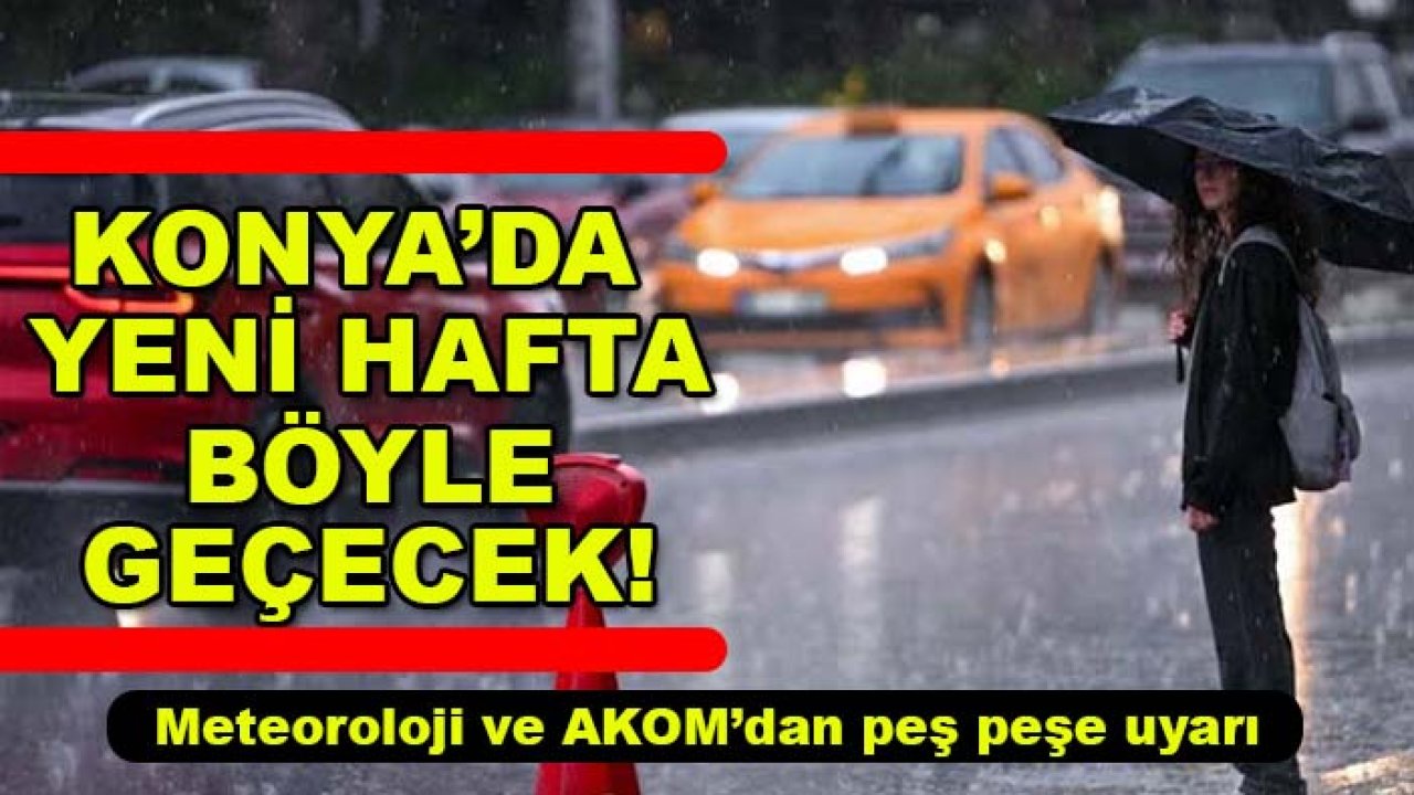 Konya’da yeni hafta böyle geçecek! Meteoroloji ve AKOM’dan peş peşe uyarı