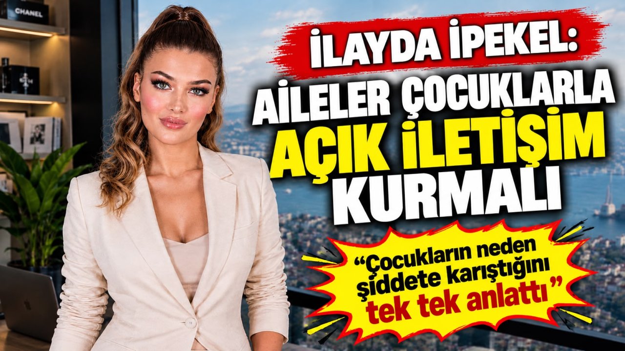 İlayda İpekel: Aileler çocuklarla açık iletişim kurmalı