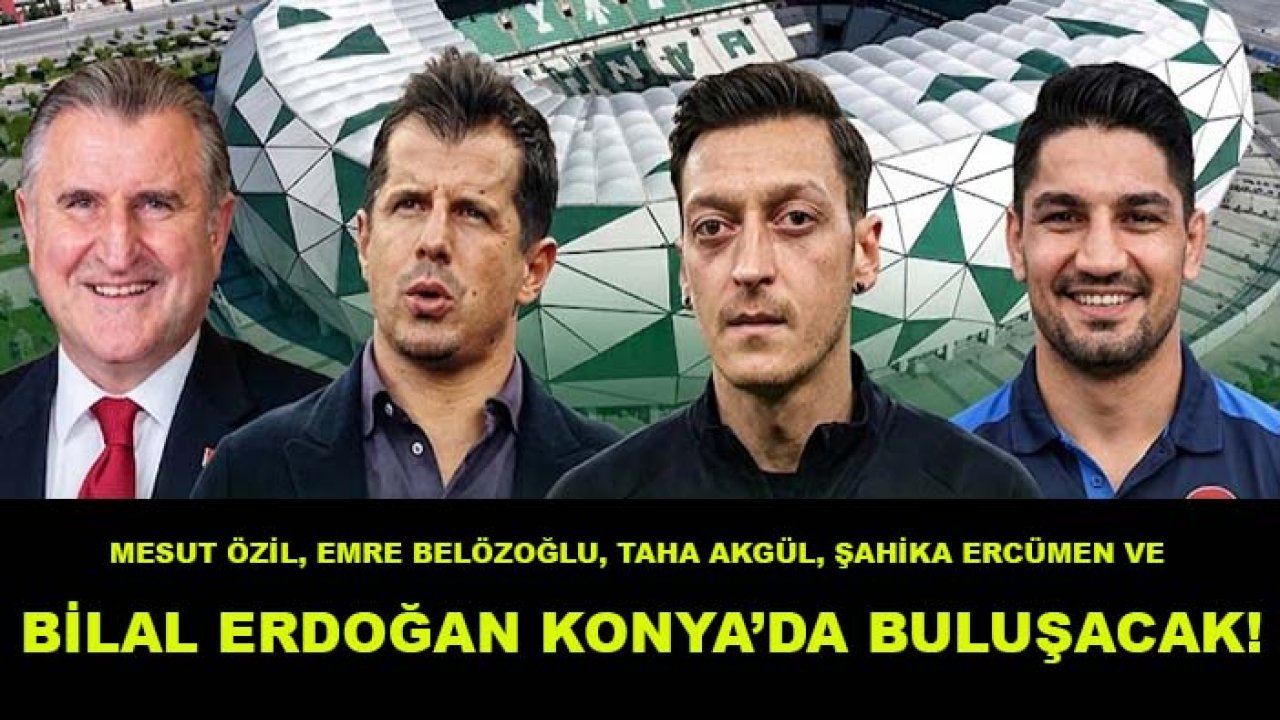Mesut Özil, Emre Belözoğlu, Taha Akgül, Şahika Ercümen ve Bilal Erdoğan Konya’da buluşacak!