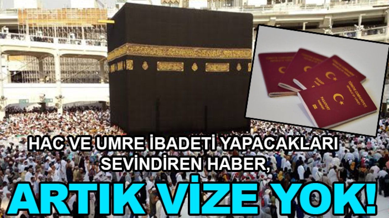 Hac ve umre ibadeti yapacakları sevindiren haber, artık vize yok!