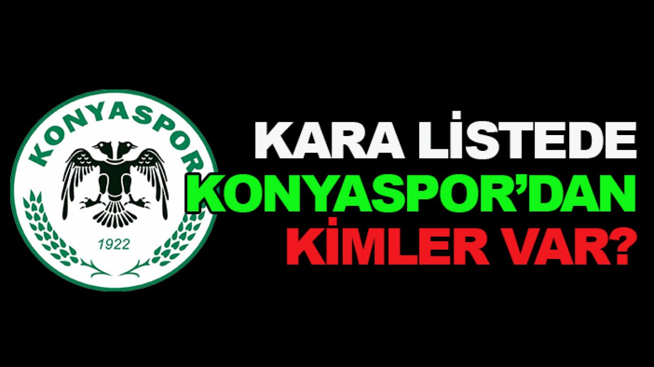 TFF'nin açıkladığı kara listede Konyaspor'da kimler var?