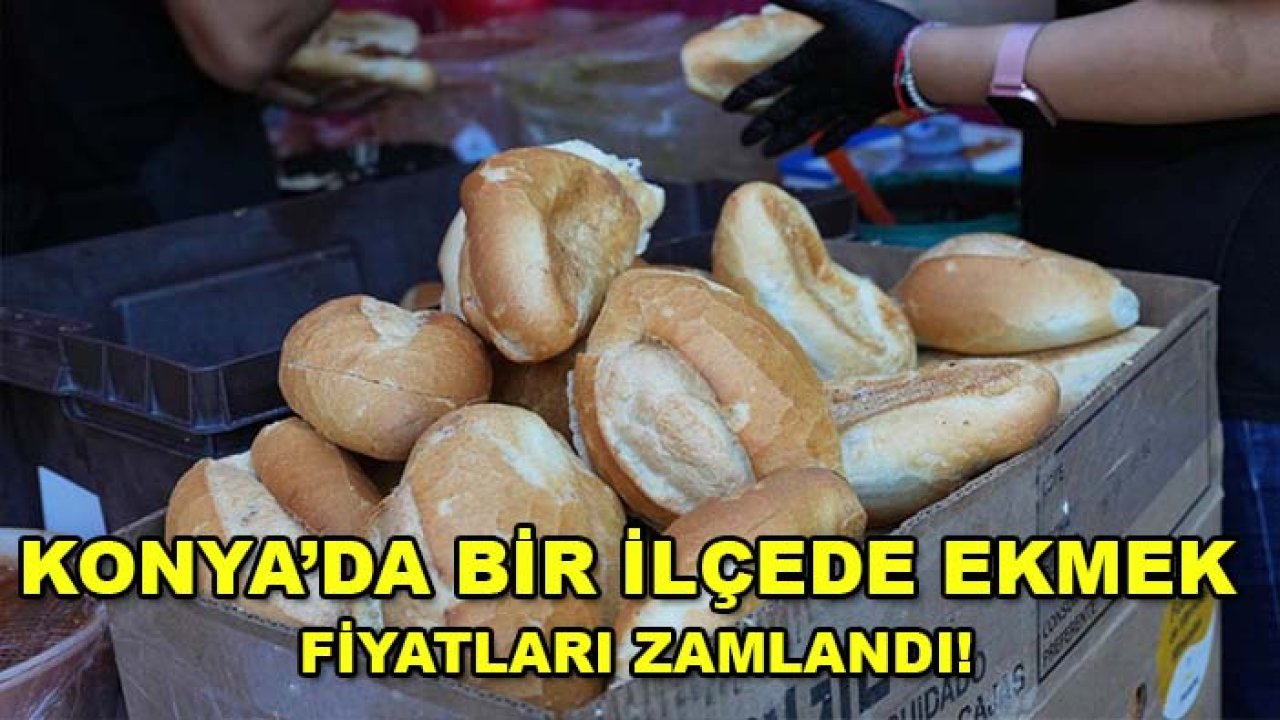 Konya’da bir ilçede ekmek fiyatları zamlandı!