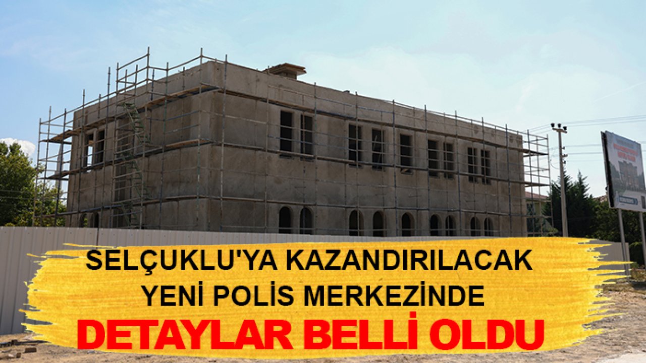Selçuklu'ya kazandırılacak yeni polis merkezinde detaylar belli oldu