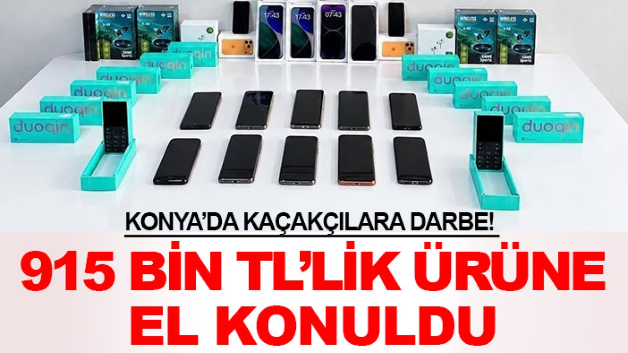 Konya’da kaçakçılara darbe! 915 bin TL’lik ürüne el konuldu