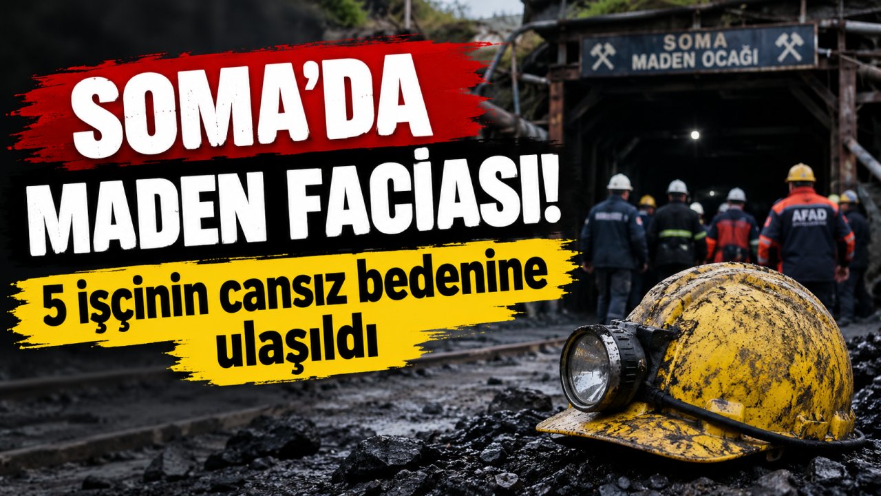 Soma’da maden faciası! 5 işçinin cansız bedenlerine ulaşıldı