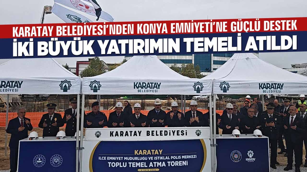 Karatay Belediyesi'nden Konya Emniyeti'ne güçlü destek! İki büyük yatırımın temeli atıldı