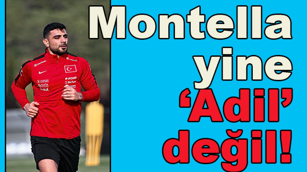 A Milli Takım'da Montella yine 'Adil' değil