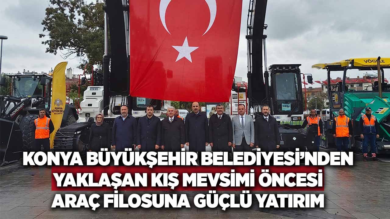 Konya Büyükşehir Belediyesi'nden kış öncesi araç filosuna güçlü yatırım