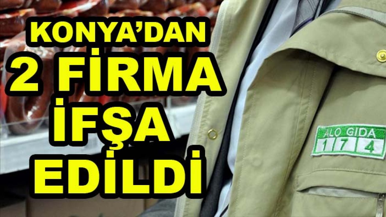 Bakanlık listeyi güncelledi! Konya’dan 2 firma ifşa edildi