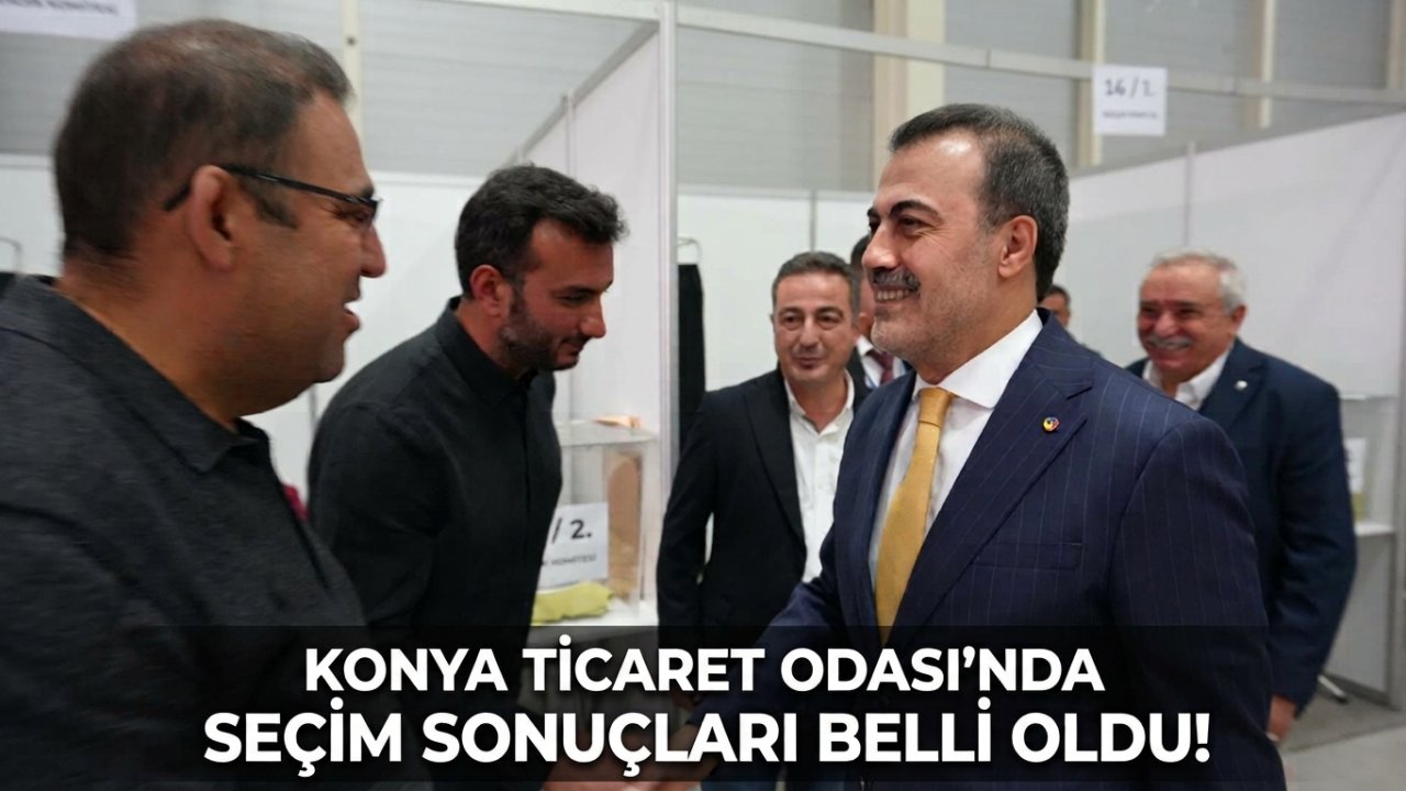 Konya Ticaret Odası’nda seçim sonuçları belli oldu! 68 komitede kazandı
