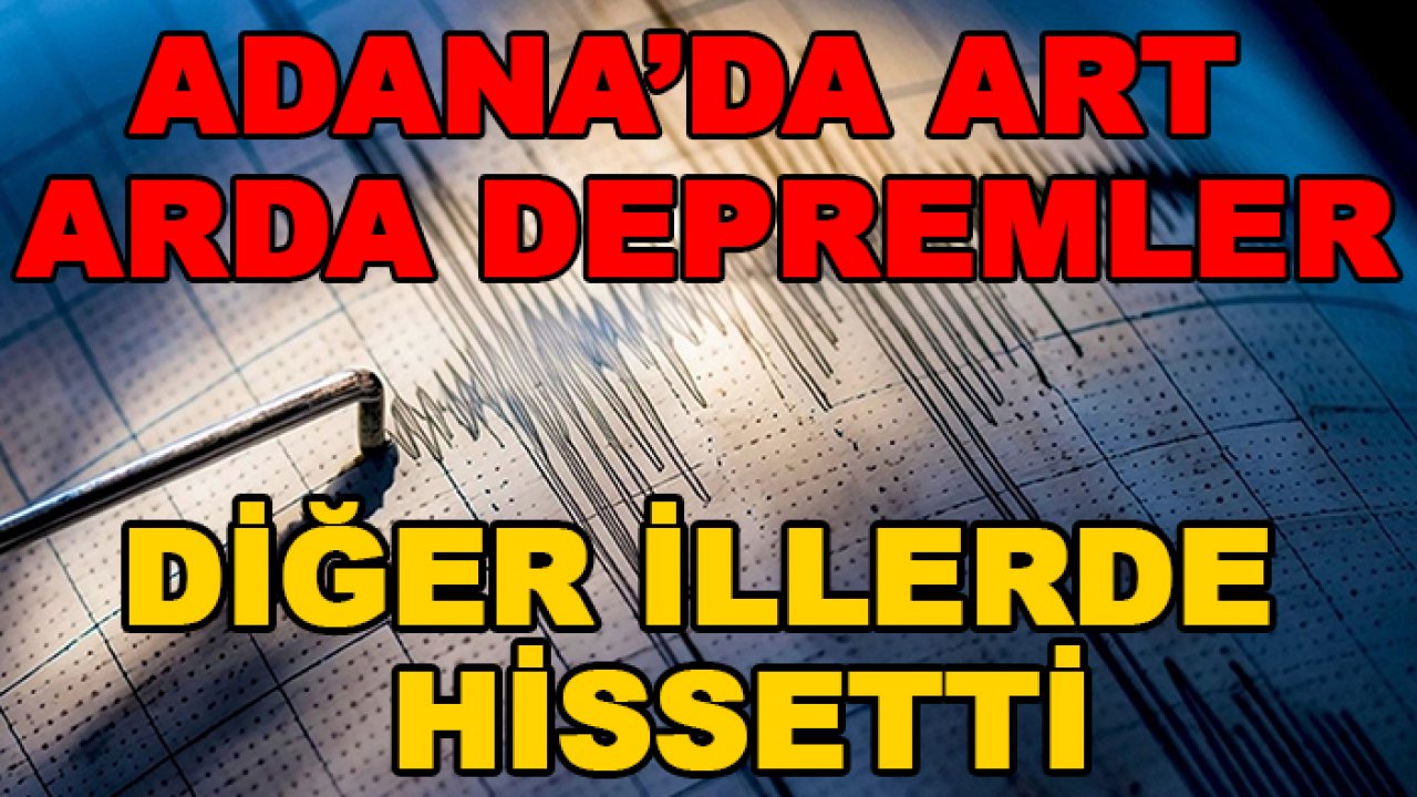 Son dakika! Adana'da korkutan depremler: Kandilli Rasathanesi duyurdu