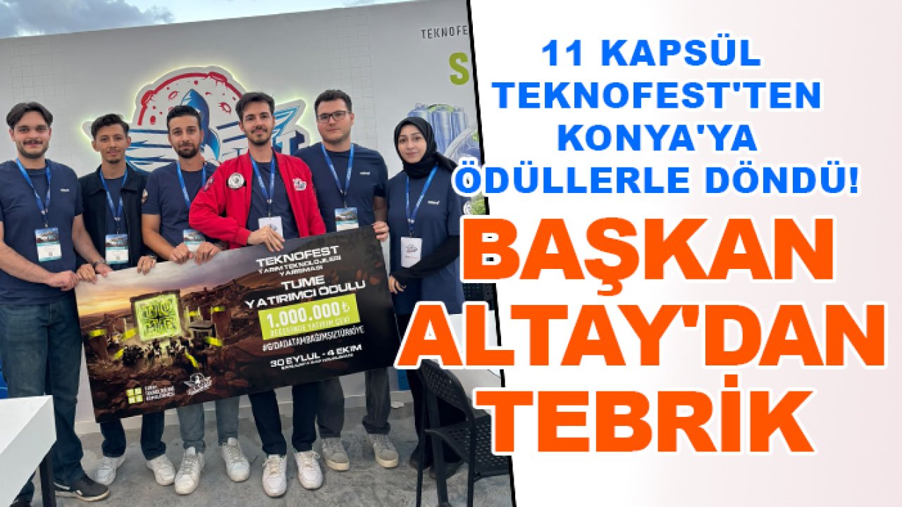 11 KAPSÜL TEKNOFEST'ten Konya'ya ödüllerle döndü! Başkan Altay'dan tebrik