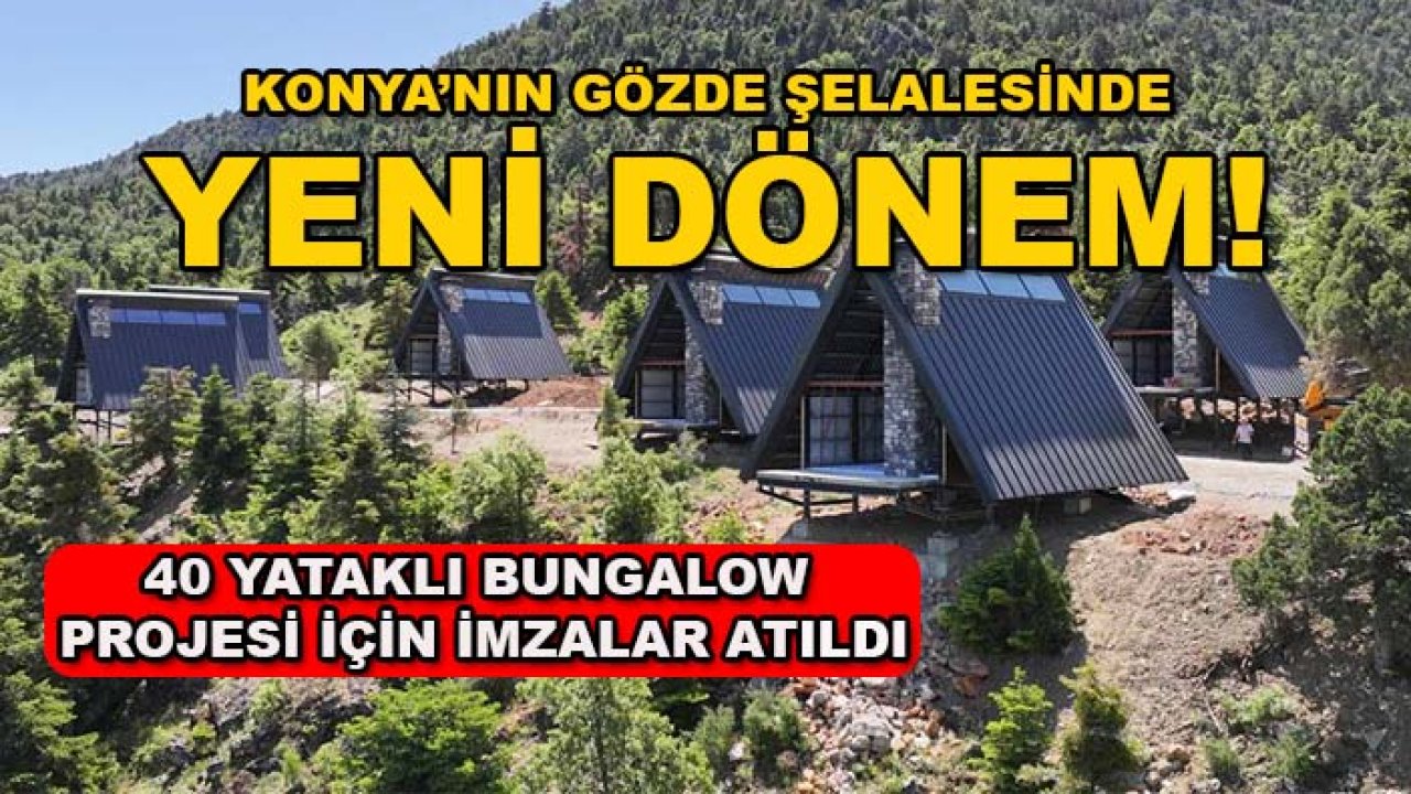 Konya’nın gözde şelalesinde yeni dönem! 40 yataklı bungalow projesi için imzalar atıldı