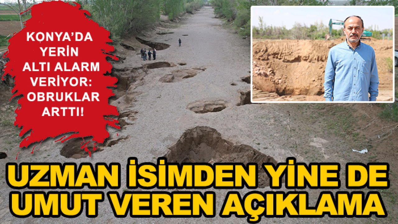 Konya’da yerin altı alarm veriyor: Obruklar arttı! Uzman isimden yine de umut veren açıklama