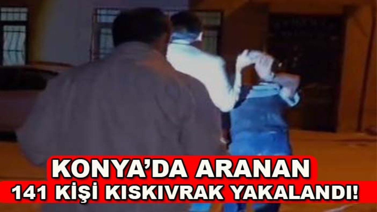 Konya’da aranan 141 kişi kıskıvrak yakalandı! Cezaları dudak uçuklattı