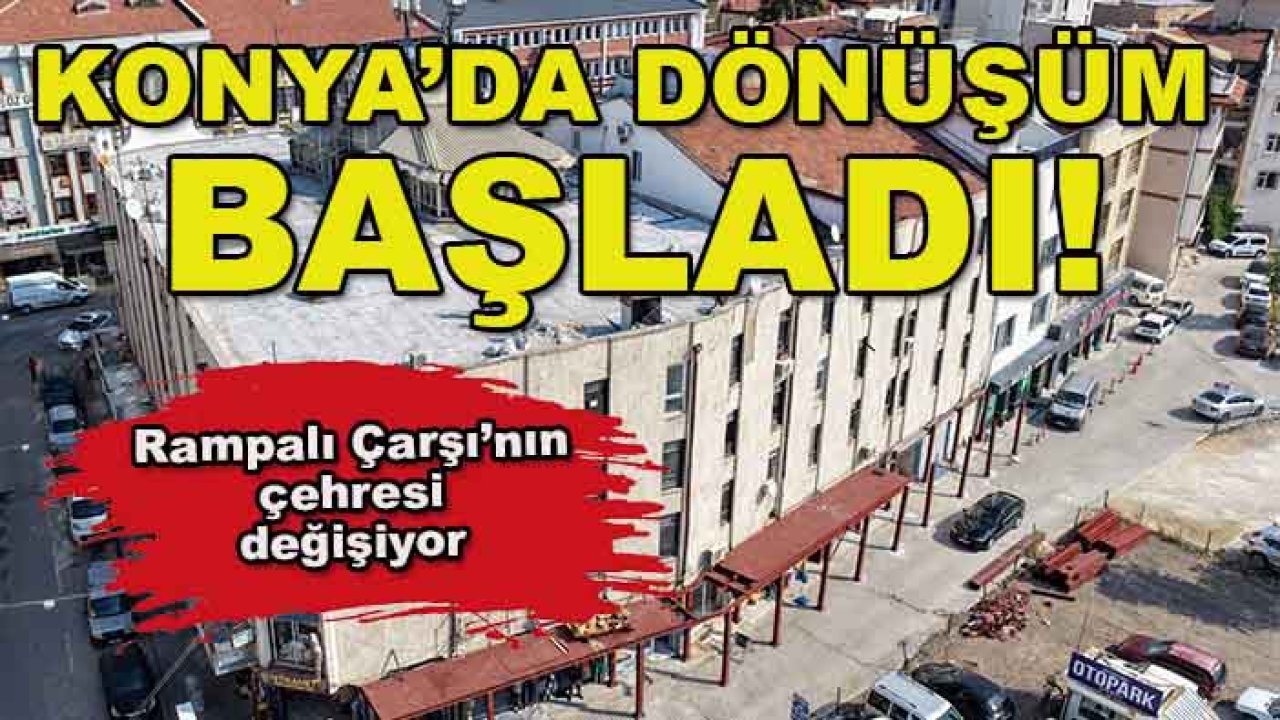 Konya’da dönüşüm başladı! Rampalı Çarşı’nın çehresi değişiyor
