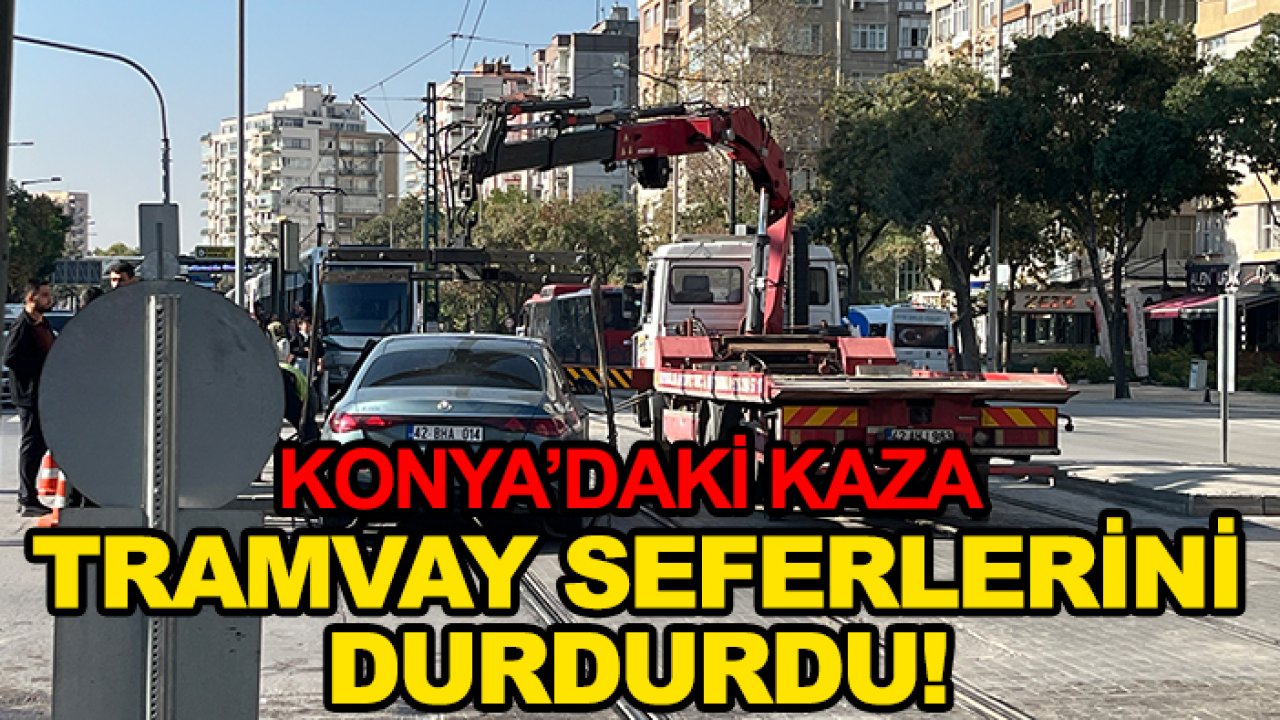 Konya’daki kaza tramvay seferlerini durdurdu!