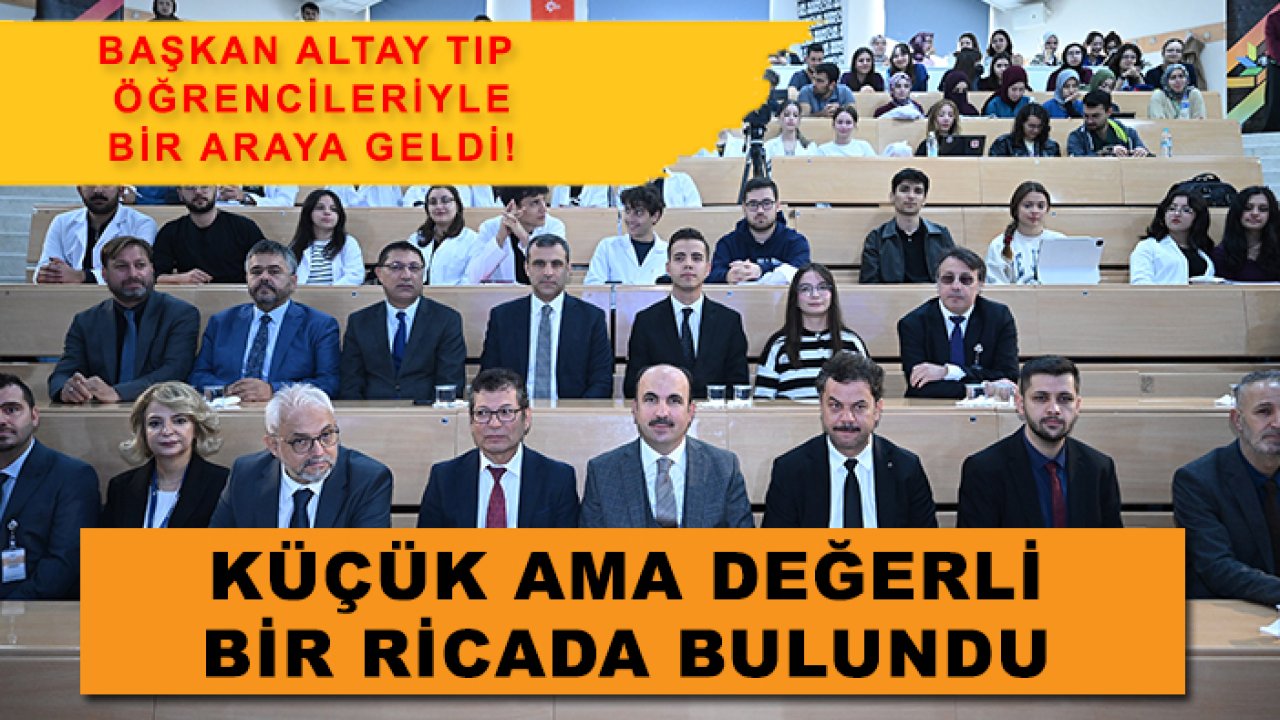 Başkan Altay tıp öğrencileriyle bir araya geldi! Küçük ama değerli bir ricada bulundu
