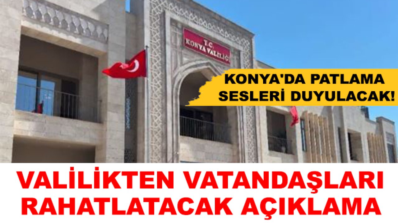 Konya'da patlama sesleri duyulacak! Valilikten vatandaşları rahatlatacak açıklama