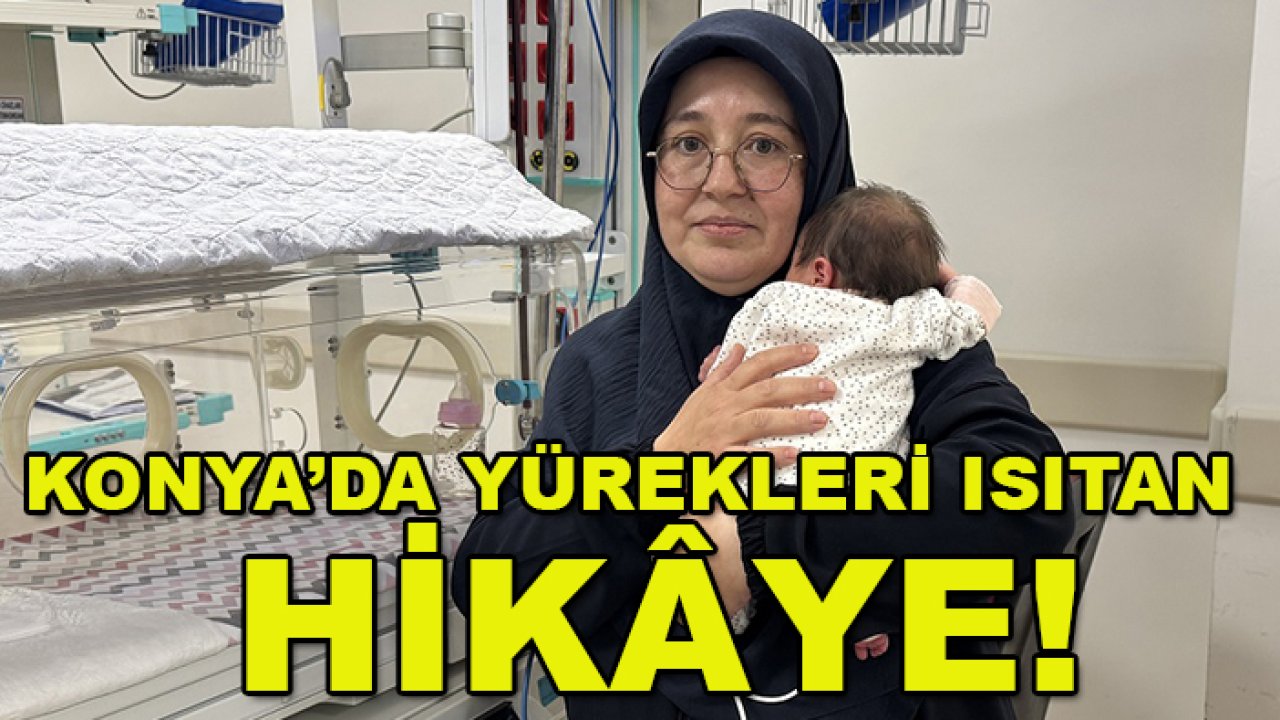 Konya’da yürekleri ısıtan hikâye! 6 kez yaşadığı acının ardından bebeğini kucağına aldı