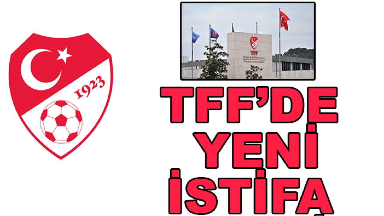 TFF'de bir istifa daha geldi!