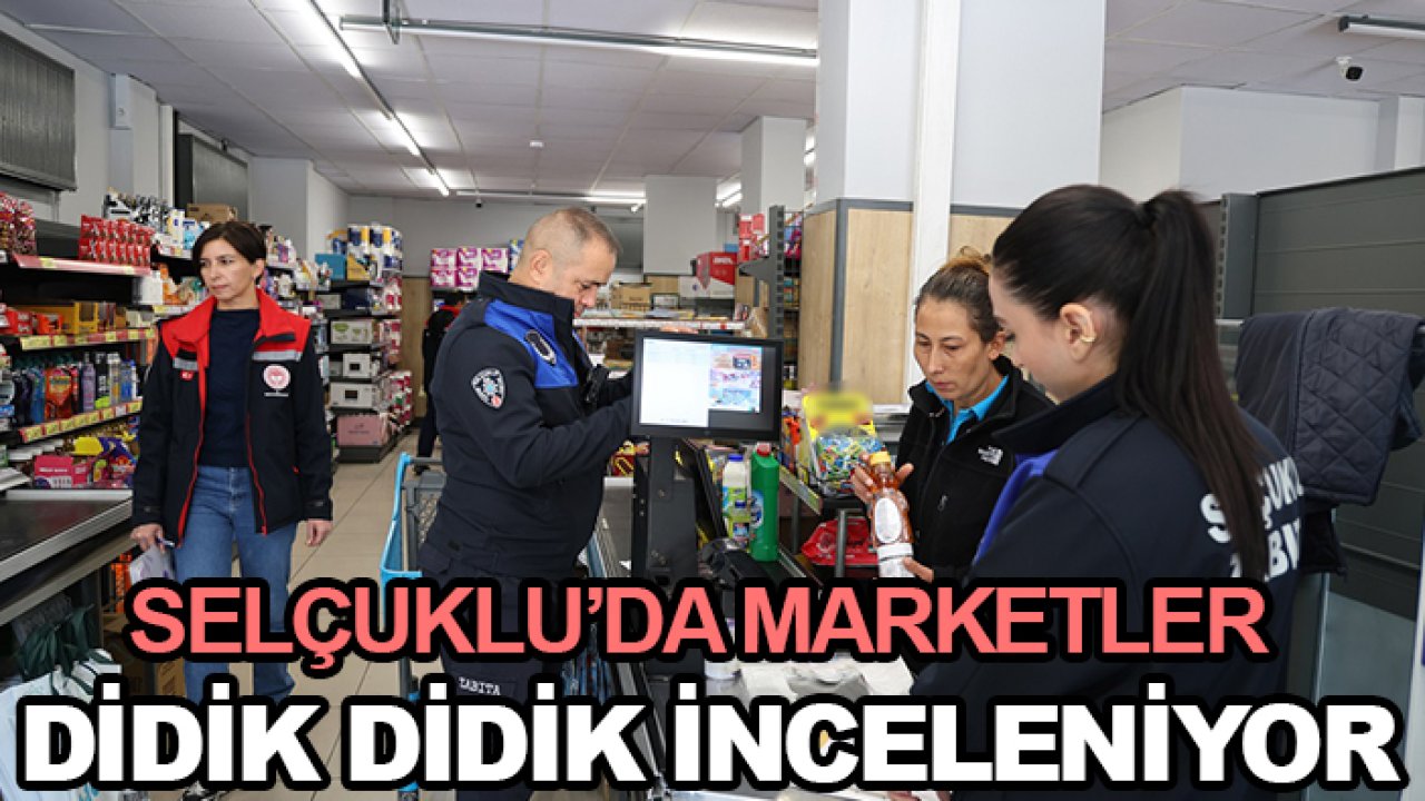 Selçuklu’da marketler didik didik inceleniyor