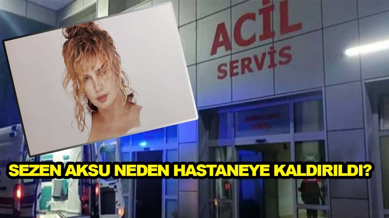 Sezen Aksu neden hastaneye kaldırıldı?