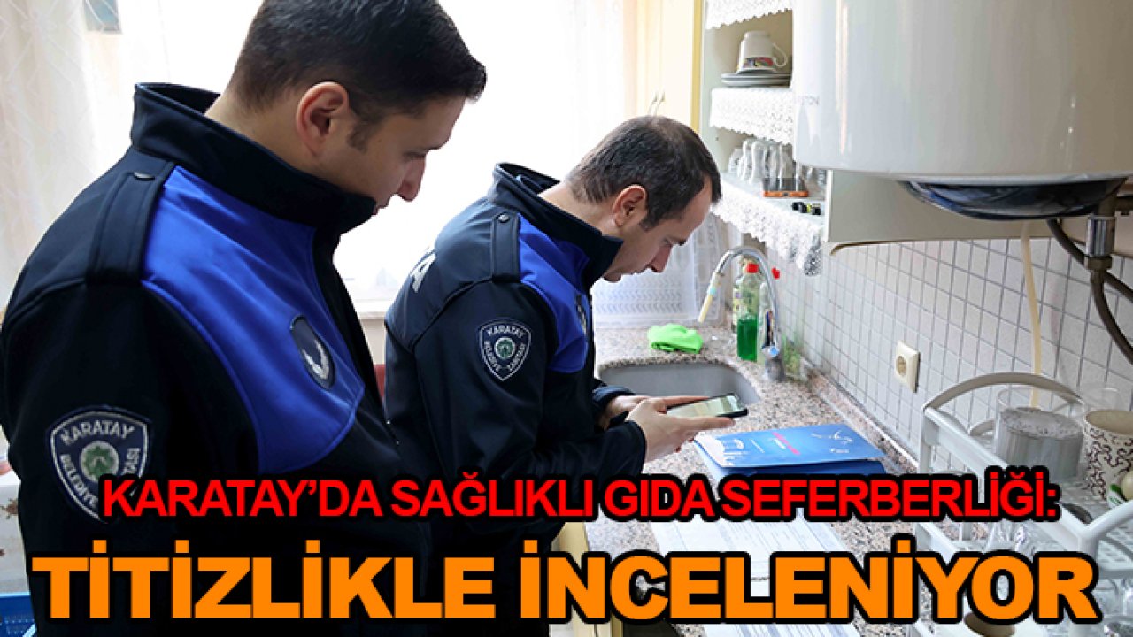 Karatay’da sağlıklı gıda seferberliği: Titizlikle inceleniyor