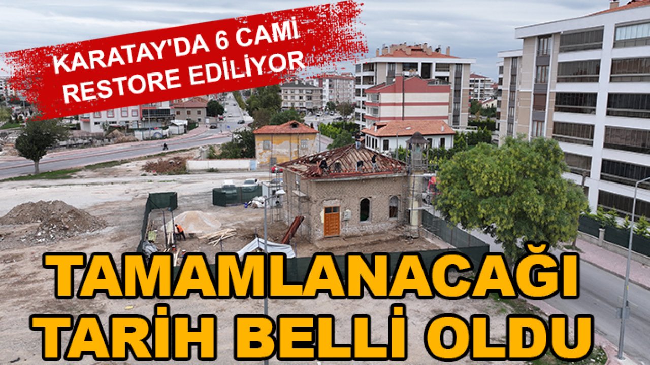 Karatay'da 6 cami restore ediliyor: Tamamlanacağı tarih belli oldu