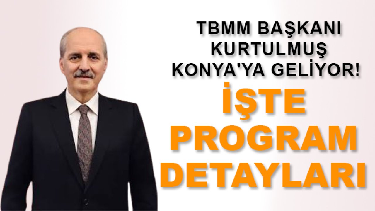 TBMM Başkanı Kurtulmuş Konya'ya geliyor! İşte program detayları