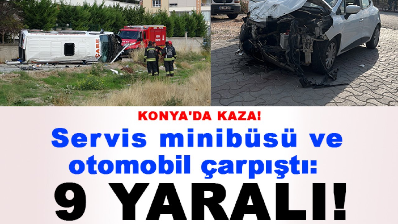 Konya'da kaza! Servis minibüsü ve otomobil çarpıştı: 9 yaralı!