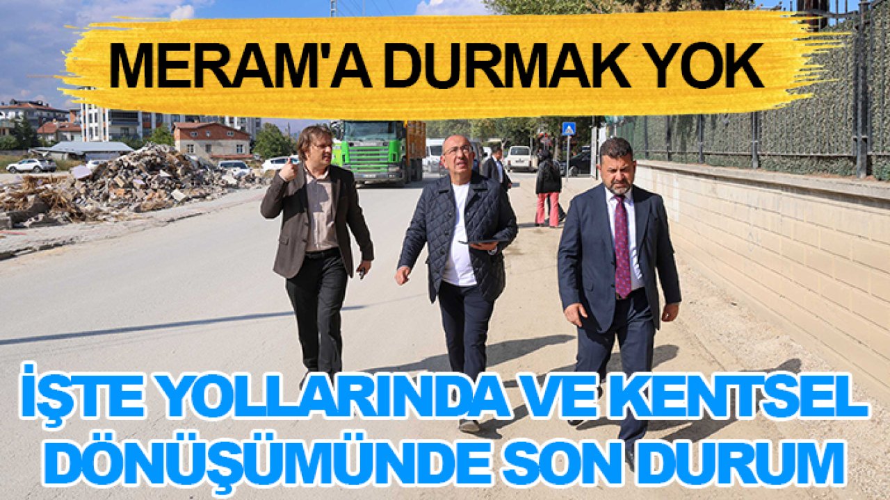 Meram'a durmak yok: İşte yollarında ve kentsel dönüşümünde son durum
