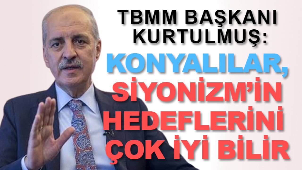 TBMM Başkanı Kurtulmuş'tan Konya'da dikkat çeken sözler: Konyalılar, Siyonizm’in hedeflerini çok iyi bilir
