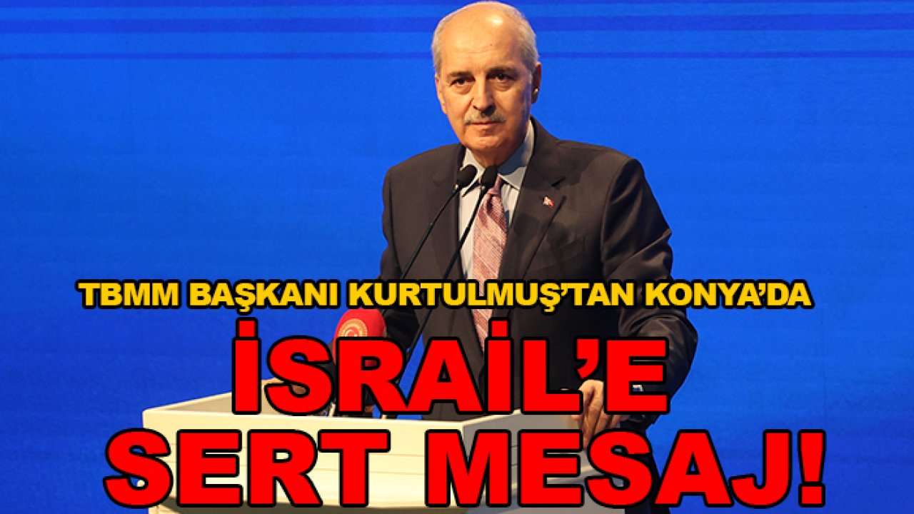 TBMM Başkanı Kurtulmuş’tan Konya’da İsrail’e sert mesaj!