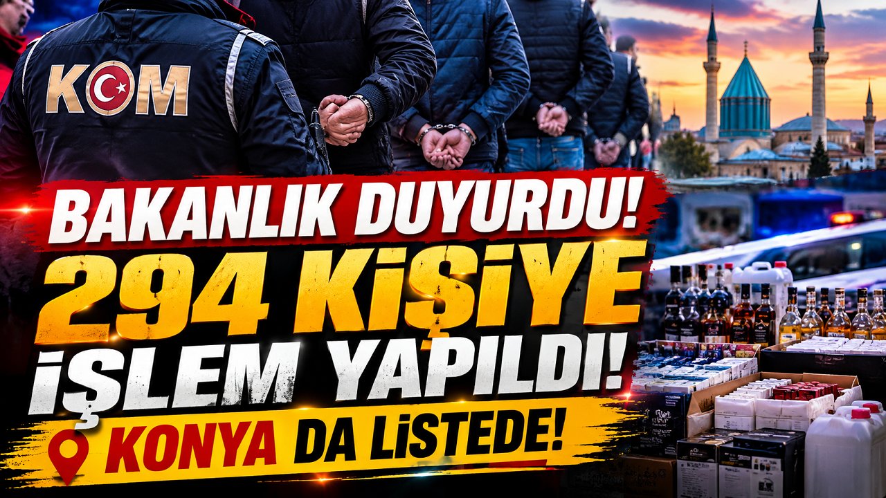 Bakanlık duyurdu! 294 kişiye işlem yapıldı: Konya da listede