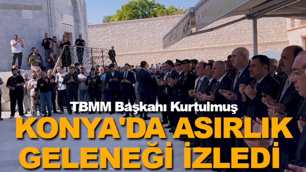 TBMM Başkanı Kurtulmuş Konya'da asırlık geleneği izledi