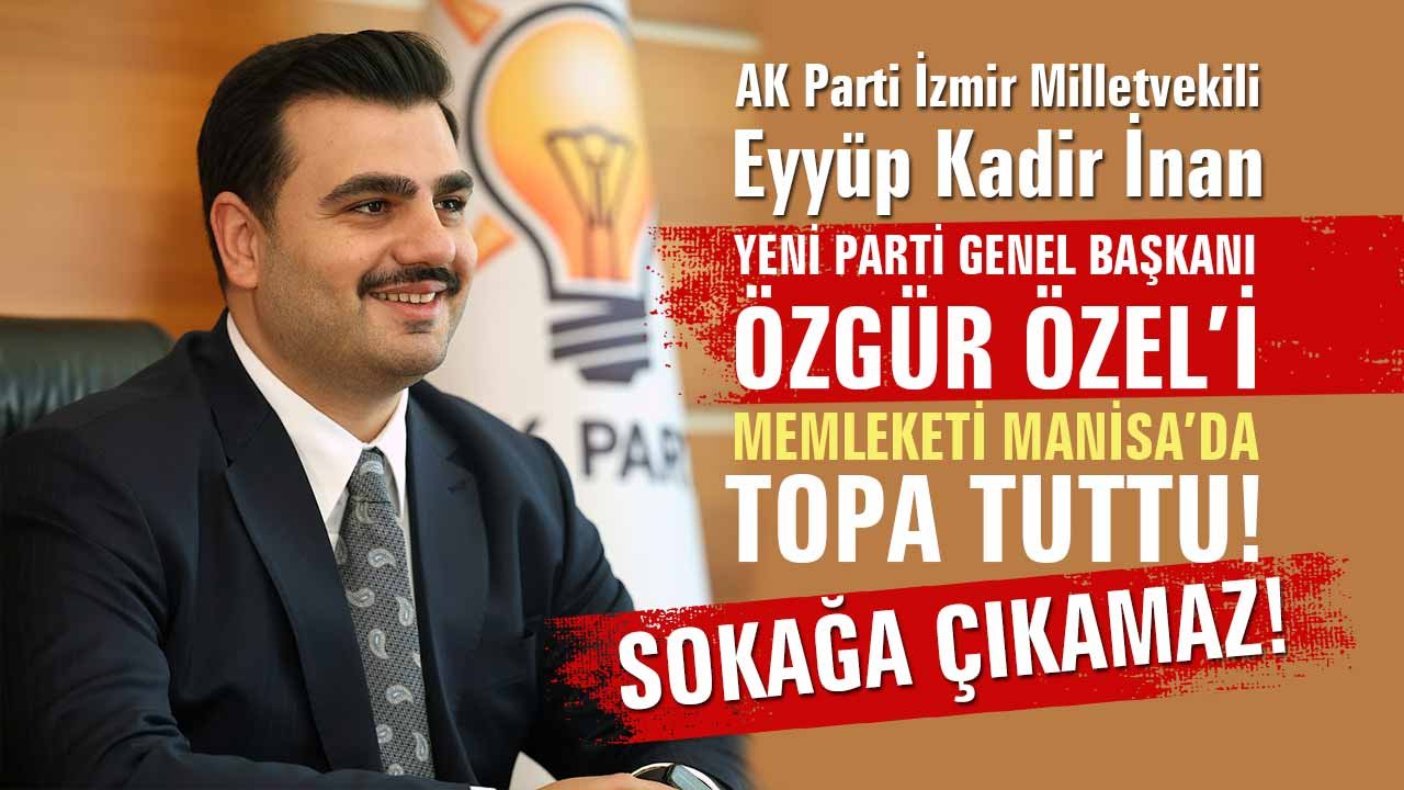 AK Parti İzmir Milletvekili Eyyüp Kadir İnan, Özgür Özel'i memleketi Manisa'da topa tuttu: Sokağa çıkamaz!