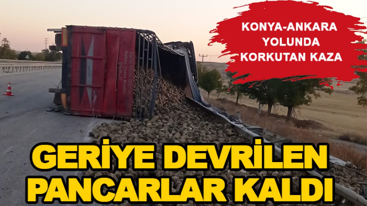 Konya-Ankara yolunda korkutan kaza: Geriye devrilen pancarlar kaldı