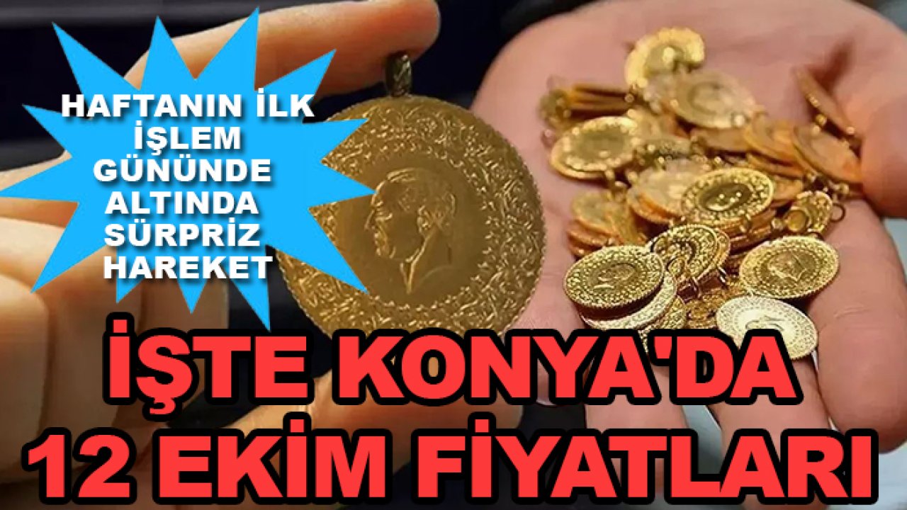 Haftanın ilk işlem gününde altında sürpriz hareket: İşte Konya'da 12 Ekim fiyatları