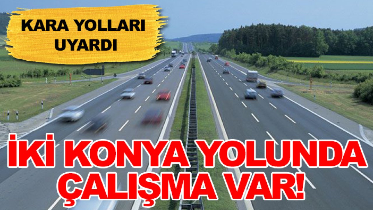 Kara yolları uyardı: İki Konya yolunda çalışma var!