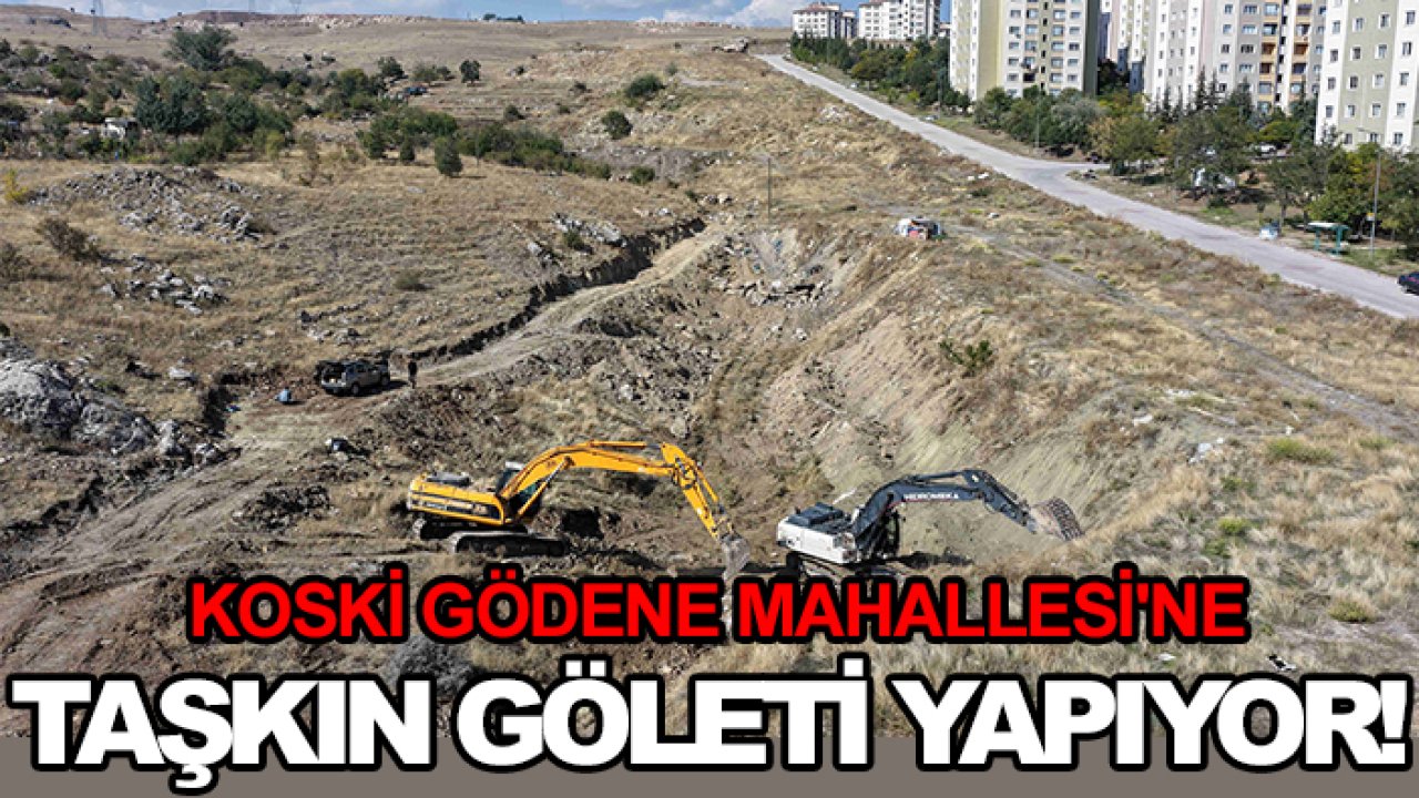 KOSKİ Gödene Mahallesi'ne taşkın göleti yapıyor!
