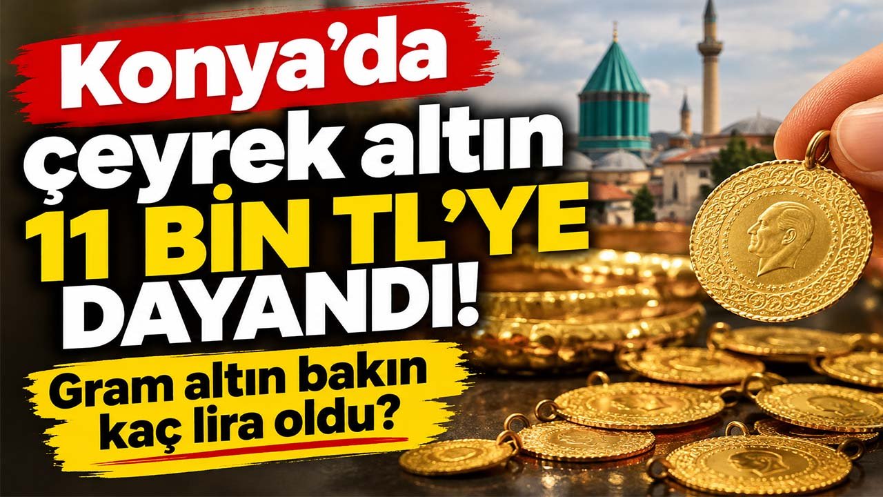 Konya’da çeyrek altın 11 bin TL’ye dayandı! Gram altın bakın kaç lira oldu?
