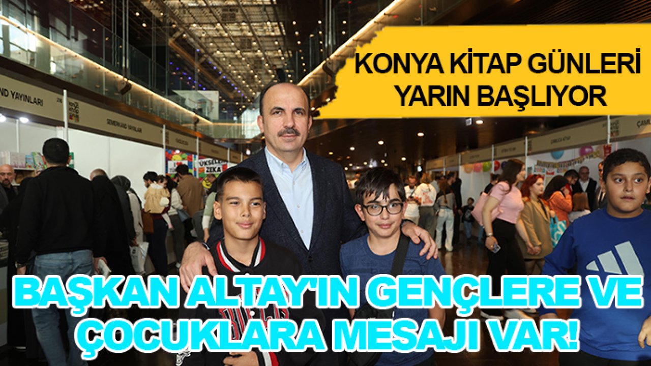 Konya Kitap Günleri yarın başlıyor: Başkan Altay'ın gençlere ve çocuklara mesajı var!