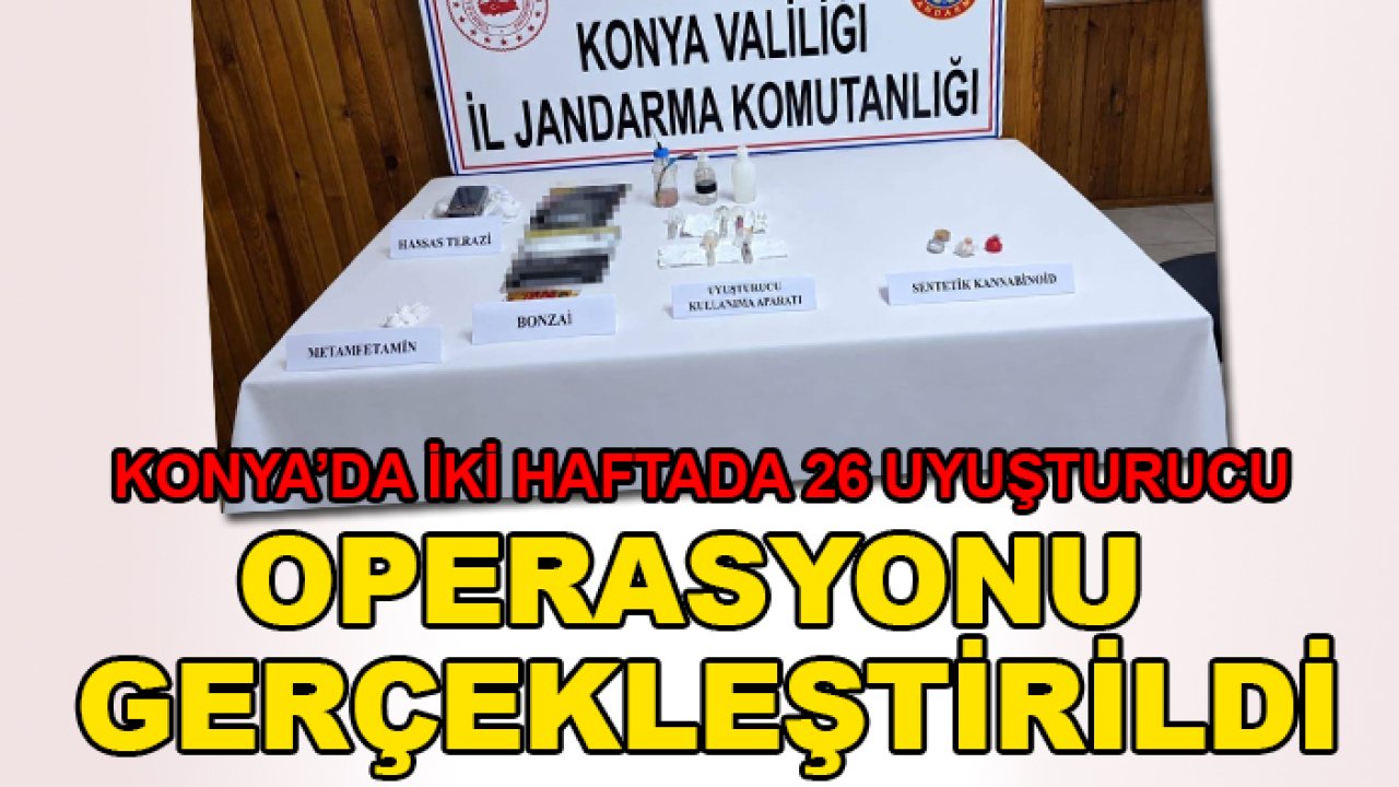 Konya’da iki haftada 26 uyuşturucu operasyonu gerçekleştirildi