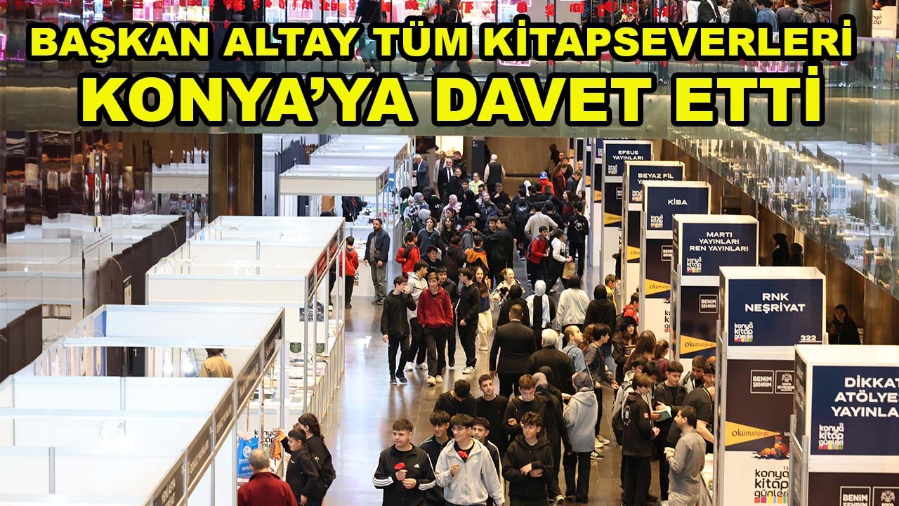 Başkan Altay tüm kitapseverleri Konya’ya davet etti