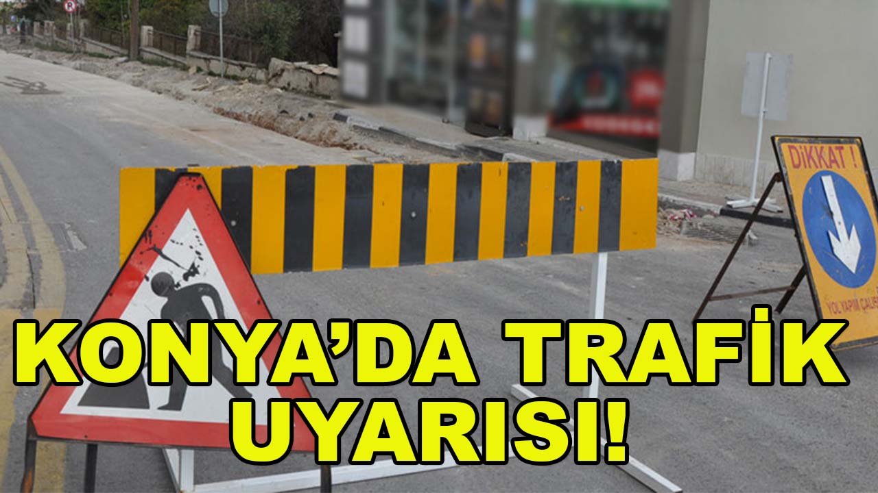 Konya’da trafik uyarısı! O yol için saat verildi
